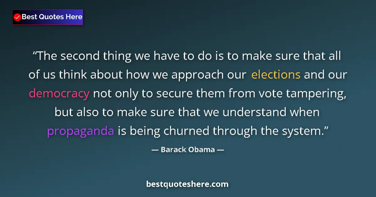 Quote by Barack Obama: The second thing we have to do is to make sure that all of us think about how we approach our electi...