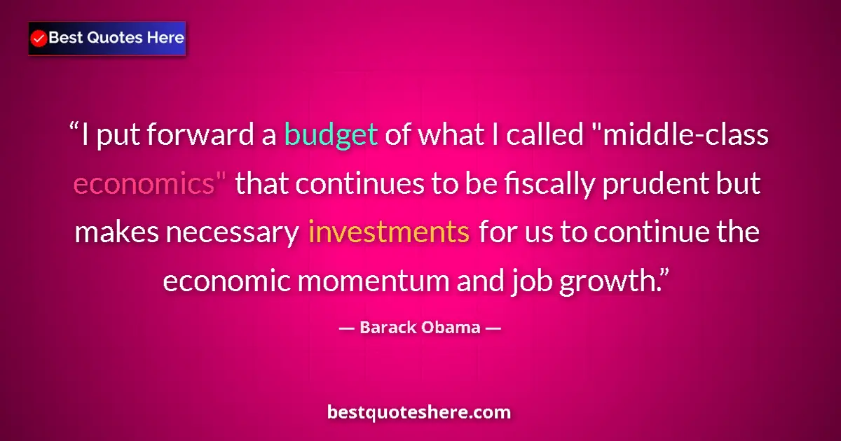 Quote by Barack Obama: I put forward a budget of what I called 
