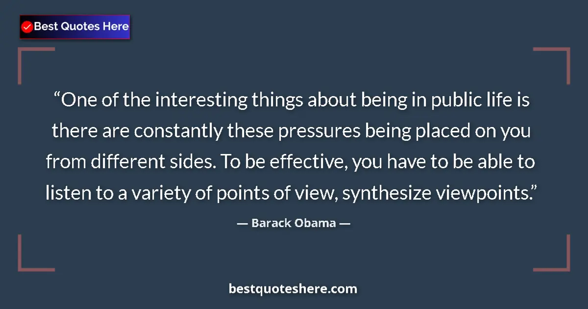 Quote by Barack Obama: One of the interesting things about being in public life is there are constantly these pressures bei...