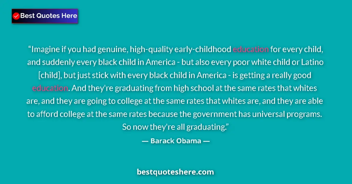 Barack Obama Quote: "Imagine if you had genuine, high-quality early-childhood..." Barack Obama quote: "Imagine if you had genuine, high-quality early-childhood..."