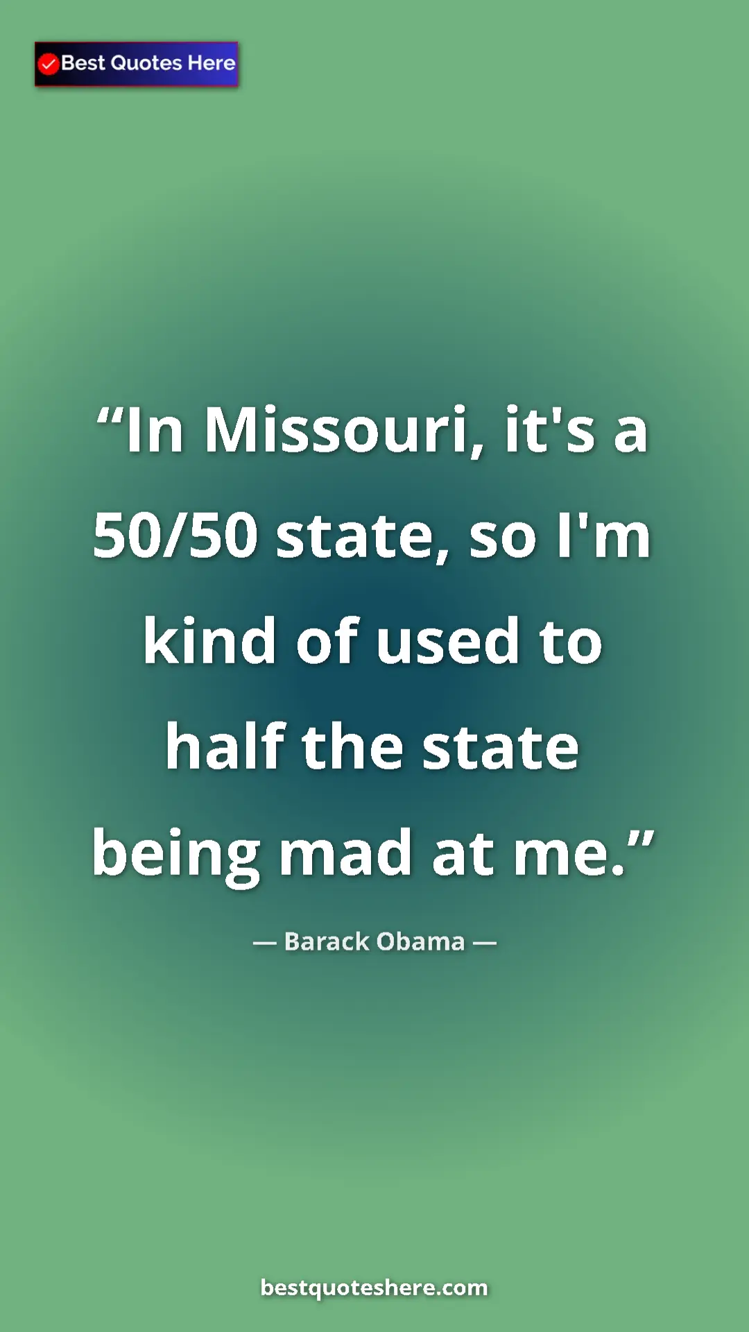 Barack Obama Quote Card: "In Missouri, it's a 50/50 state, so I'm kind of used to..." Pinterest quote poster by Barack Obama: "In Missouri, it's a 50/50 state, so I'm kind of used to..."