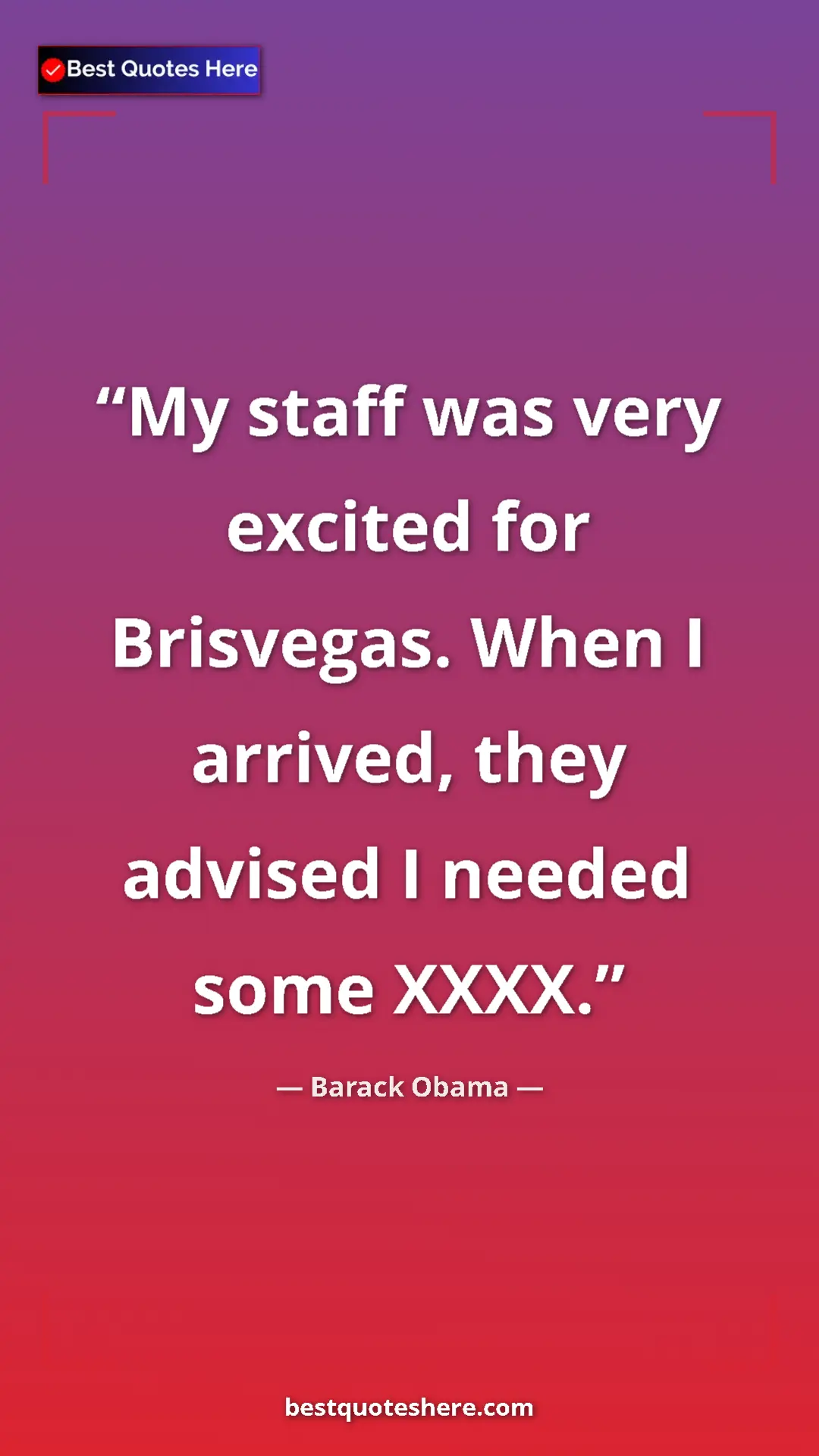 Barack Obama Quote Card: "My staff was very excited for Brisvegas. When I arrived,..." Pinterest quote poster by Barack Obama: "My staff was very excited for Brisvegas. When I arrived,..."