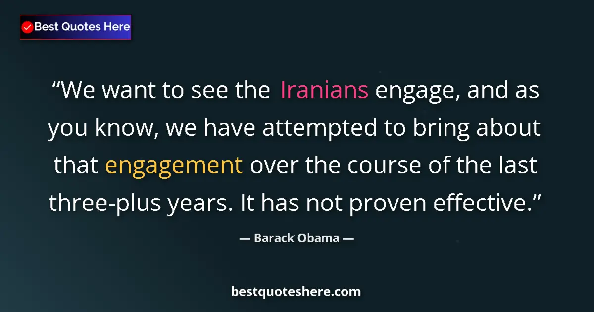 Quote by Barack Obama: We want to see the Iranians engage, and as you kno