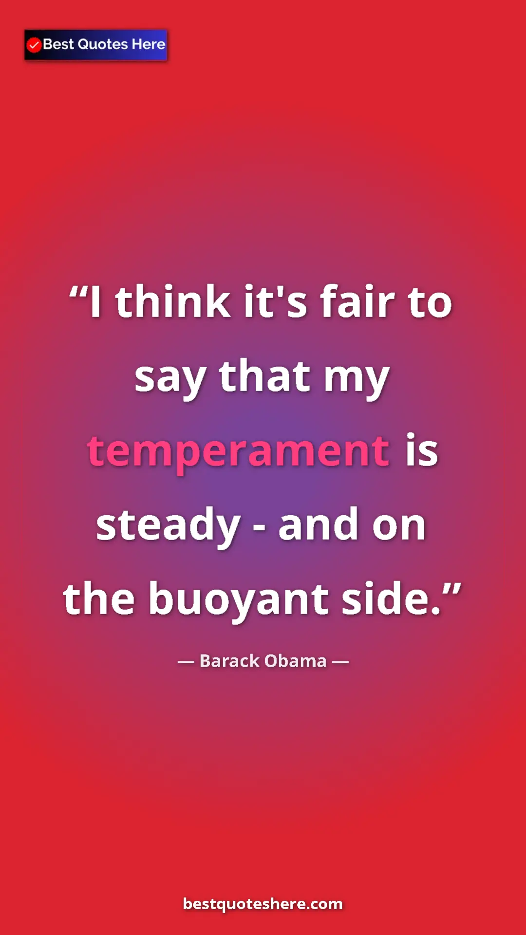 Barack Obama Quote Card: "I think it's fair to say that my temperament is steady -..." Pinterest quote poster by Barack Obama: "I think it's fair to say that my temperament is steady -..."