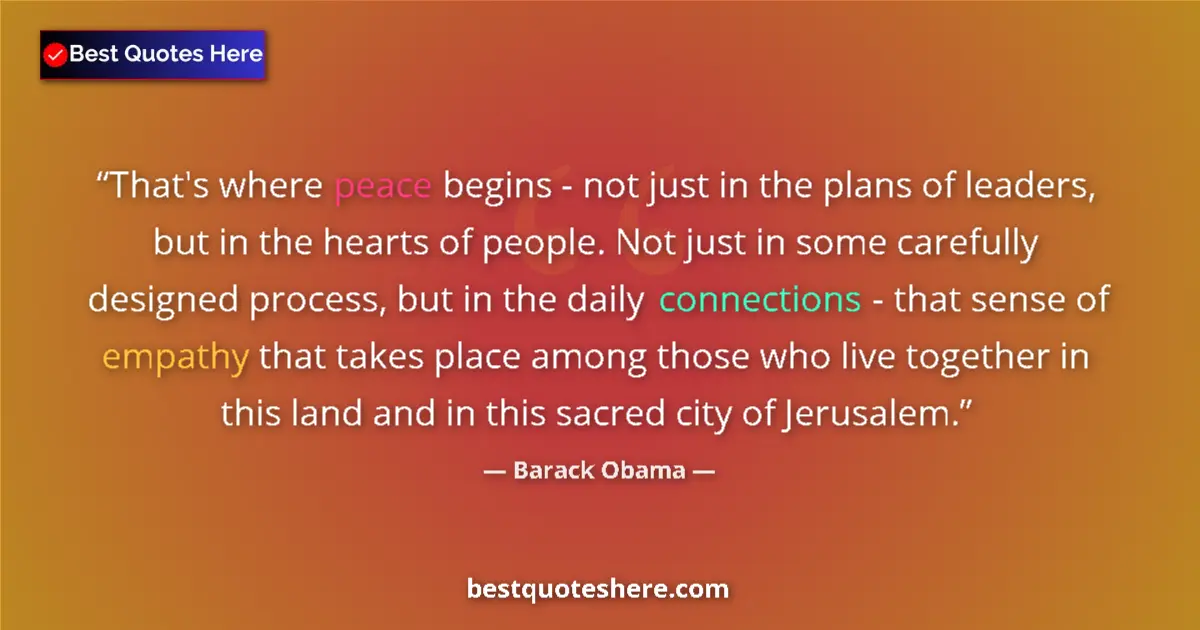 Image for the quote by Barack Obama: That's where peace begins - not just in the plans of leaders, but in the hearts of people. Not just ...