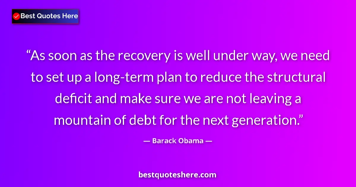 Quote by Barack Obama: As soon as the recovery is well under way, we need to set up a long-term plan to reduce the structur...