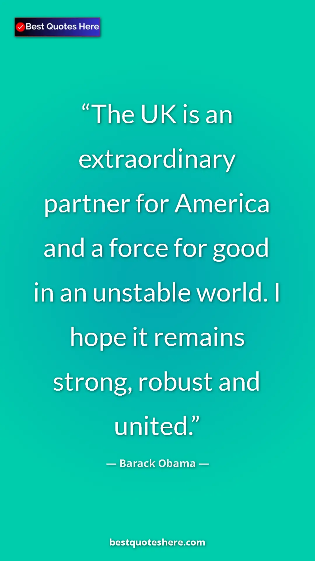 Barack Obama Quote Card: "The UK is an extraordinary partner for America and a force..." Pinterest quote poster by Barack Obama: "The UK is an extraordinary partner for America and a force..."