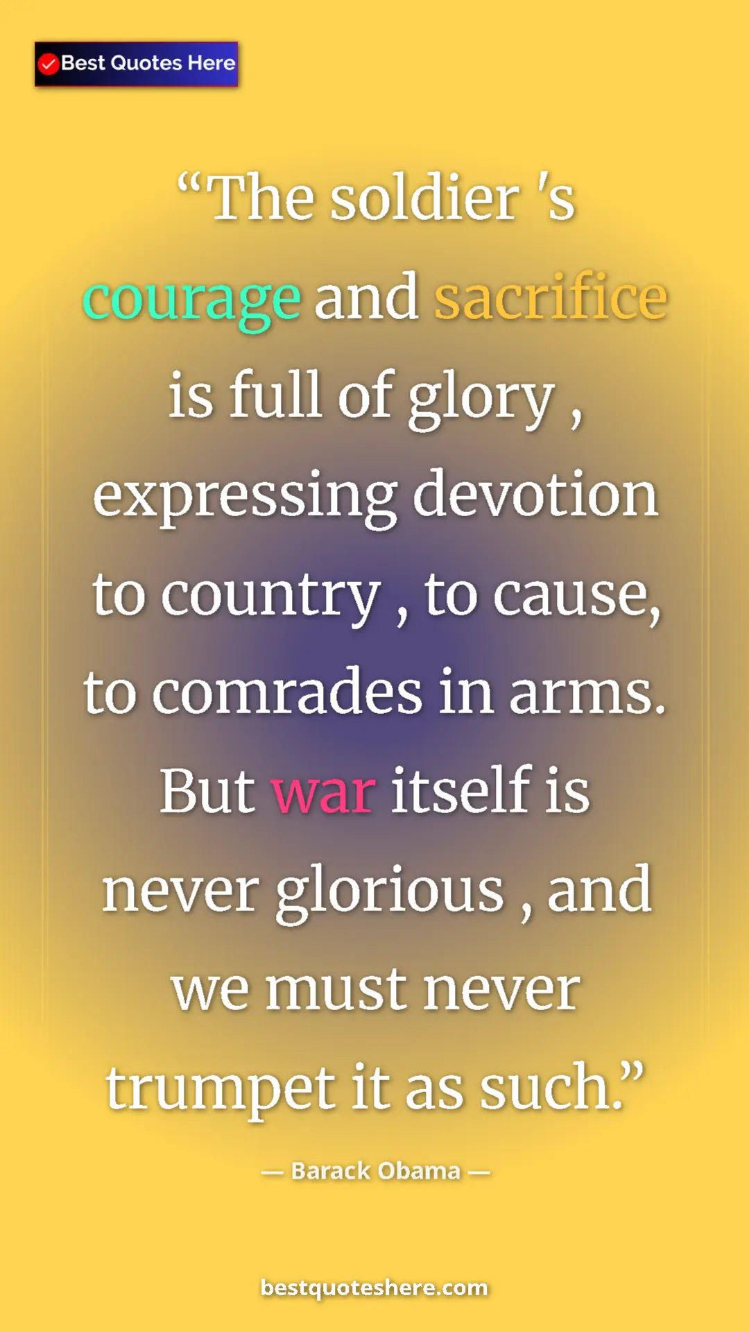 Barack Obama Quote Card: "The soldier 's courage and sacrifice is full of glory ,..." Pinterest quote poster by Barack Obama: "The soldier 's courage and sacrifice is full of glory ,..."