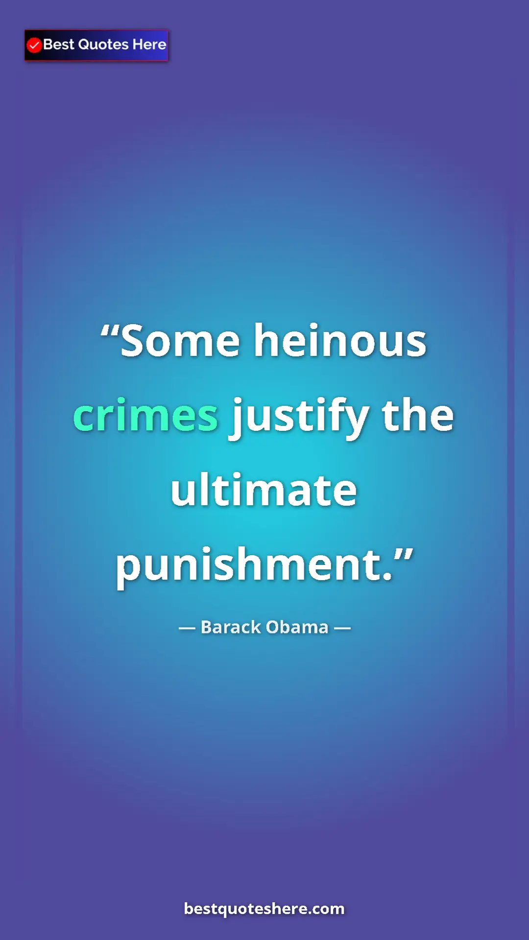 Barack Obama Quote Card: "Some heinous crimes justify the ultimate punishment." Pinterest quote poster by Barack Obama: "Some heinous crimes justify the ultimate punishment."