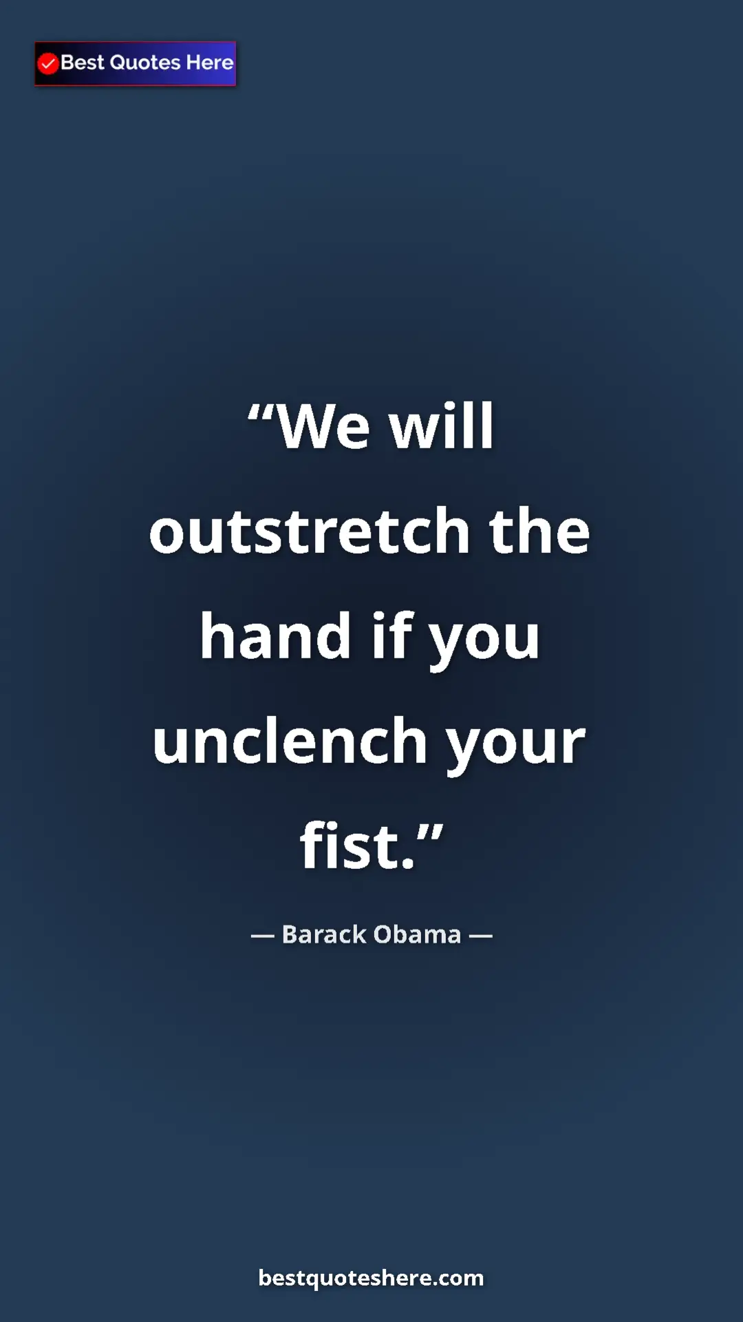 Barack Obama Quote Card: "We will outstretch the hand if you unclench your fist." Pinterest quote poster by Barack Obama: "We will outstretch the hand if you unclench your fist."