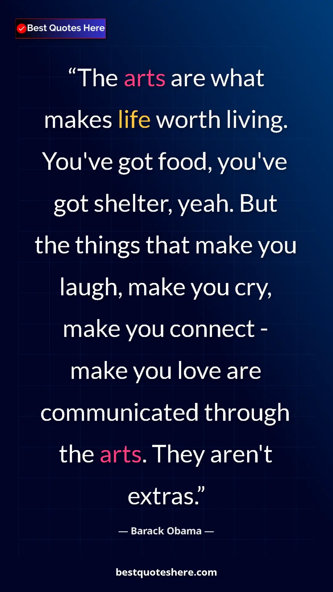 Barack Obama Quote Card: "The arts are what makes life worth living. You've got food,..." Pinterest quote poster by Barack Obama: "The arts are what makes life worth living. You've got food,..."