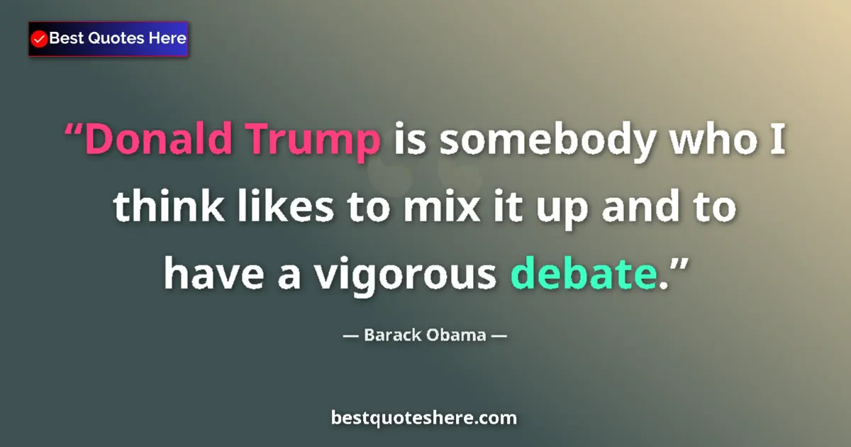 Image for the quote by Barack Obama: Donald Trump is somebody who I think likes to mix it up and to have a vigorous debate....