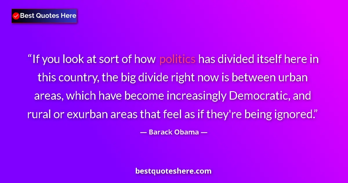 Barack Obama Quote: "If you look at sort of how politics has divided itself here..." Barack Obama quote: "If you look at sort of how politics has divided itself here..."