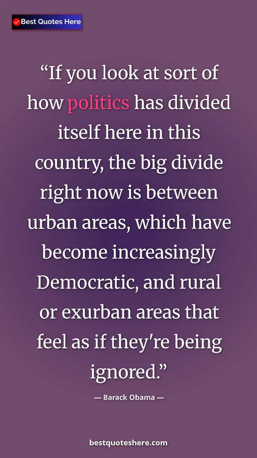 Barack Obama Quote Card: "If you look at sort of how politics has divided itself here..." Pinterest quote poster by Barack Obama: "If you look at sort of how politics has divided itself here..."