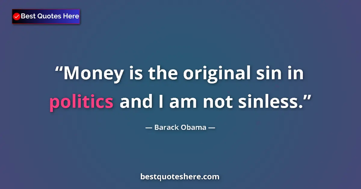 Quote by Barack Obama: Money is the original sin in politics and I am not sinless....