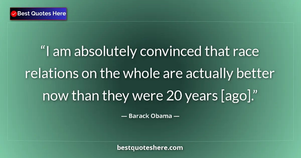 Quote by Barack Obama: I am absolutely convinced that race relations on t