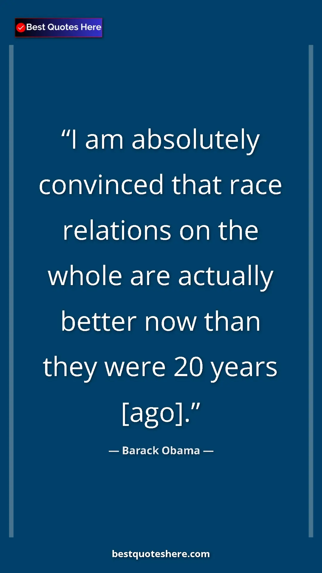 Barack Obama Quote Card: "I am absolutely convinced that race relations on the whole..." Pinterest quote poster by Barack Obama: "I am absolutely convinced that race relations on the whole..."