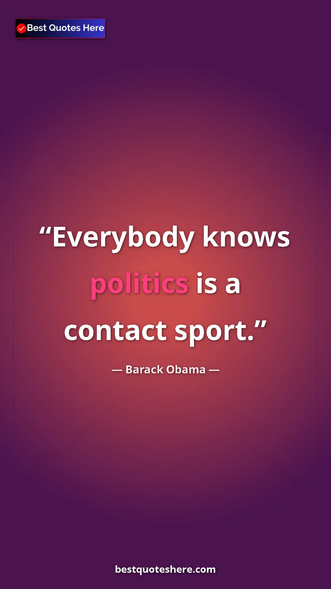 Barack Obama Quote Card: "Everybody knows politics is a contact sport." Pinterest quote poster by Barack Obama: "Everybody knows politics is a contact sport."