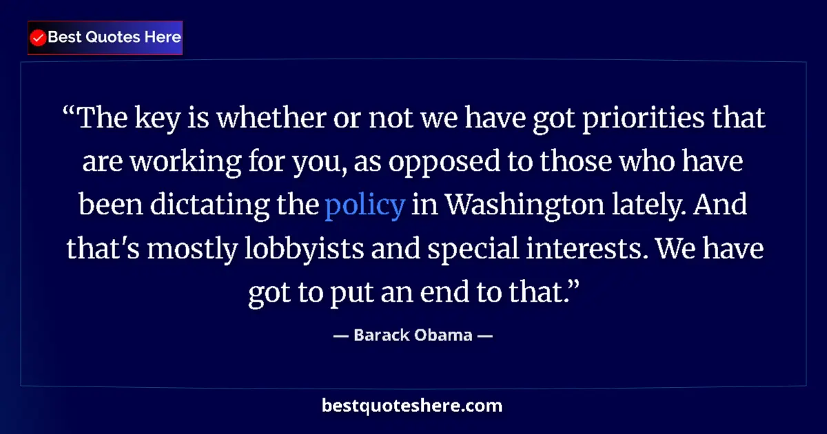 Quote by Barack Obama: The key is whether or not we have got priorities that are working for you, as opposed to those who h...