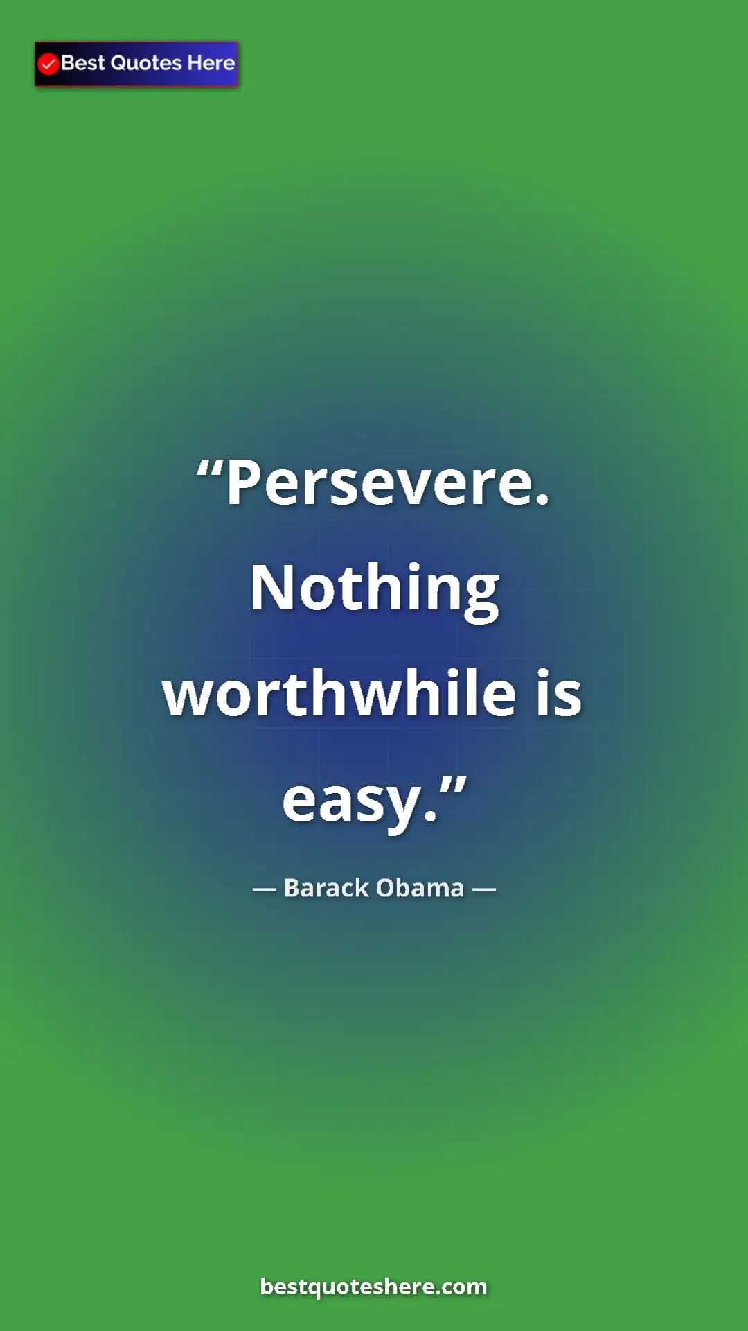 Barack Obama Quote Card: "Persevere. Nothing worthwhile is easy." Pinterest quote poster by Barack Obama: "Persevere. Nothing worthwhile is easy."