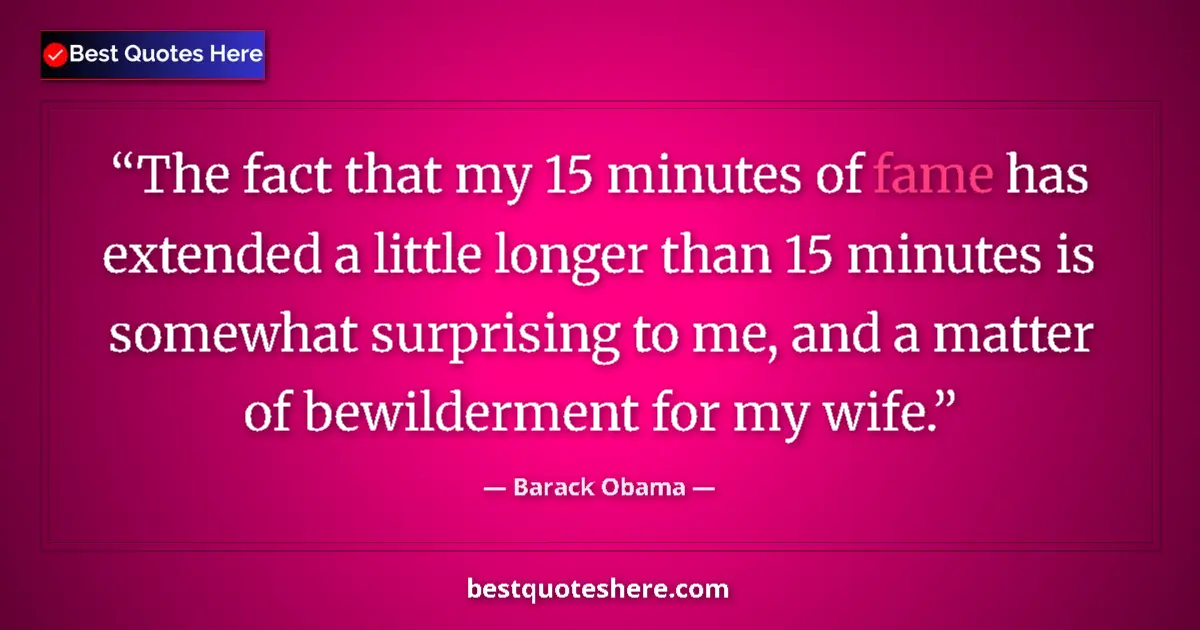 Quote by Barack Obama: The fact that my 15 minutes of fame has extended a