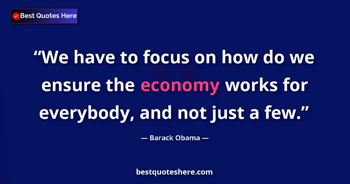 Image for the quote by Barack Obama: We have to focus on how do we ensure the economy works for everybody, and not just a few....