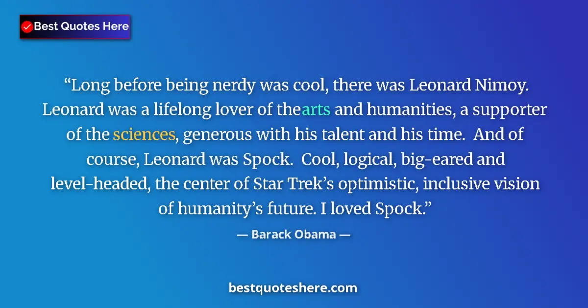 Image for the quote by Barack Obama: Long before being nerdy was cool, there was Leonard Nimoy.  Leonard was a lifelong lover of the arts...