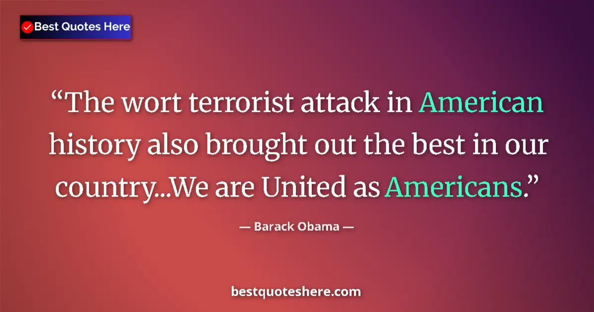 Quote by Barack Obama: The wort terrorist attack in American history also brought out the best in our country...We are Unit...