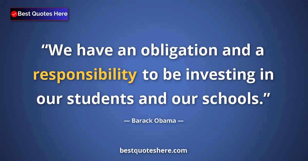 Image for the quote by Barack Obama: We have an obligation and a responsibility to be investing in our students and our schools....