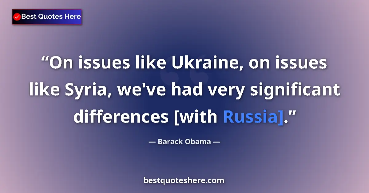 Image for the quote by Barack Obama: On issues like Ukraine, on issues like Syria, we've had very significant differences [with Russia]....