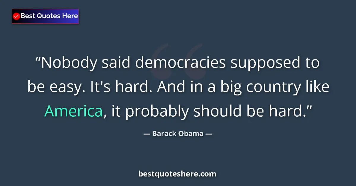 Barack Obama Quote: "Nobody said democracies supposed to be easy. It's hard. And..." Barack Obama quote: "Nobody said democracies supposed to be easy. It's hard. And..."