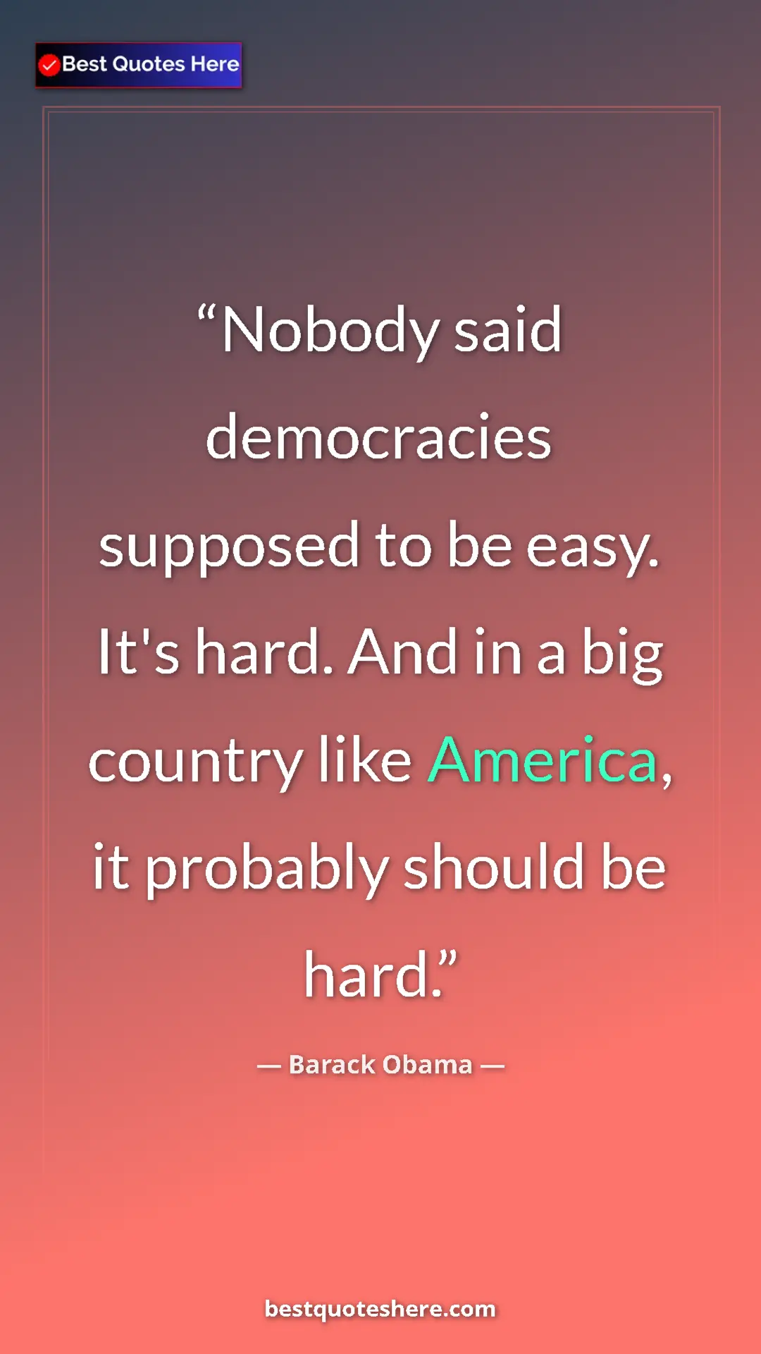 Barack Obama Quote Card: "Nobody said democracies supposed to be easy. It's hard. And..." Pinterest quote poster by Barack Obama: "Nobody said democracies supposed to be easy. It's hard. And..."