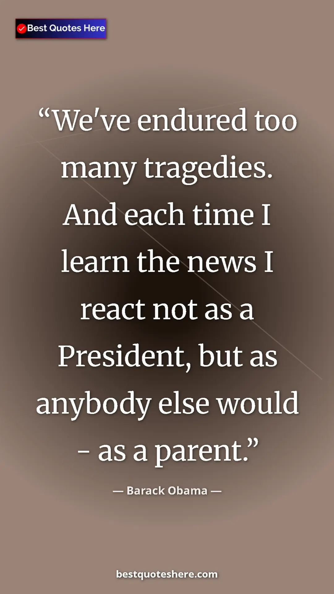 Barack Obama Quote Card: "We've endured too many tragedies. And each time I learn the..." Pinterest quote poster by Barack Obama: "We've endured too many tragedies. And each time I learn the..."