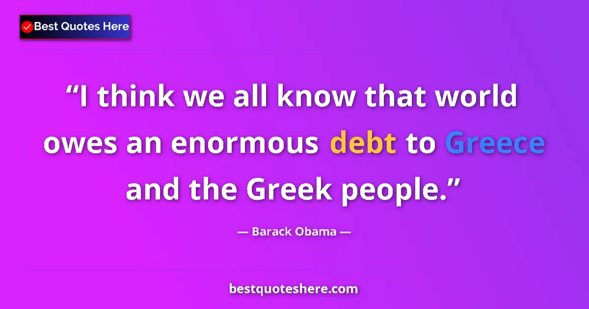 Quote by Barack Obama: I think we all know that world owes an enormous de