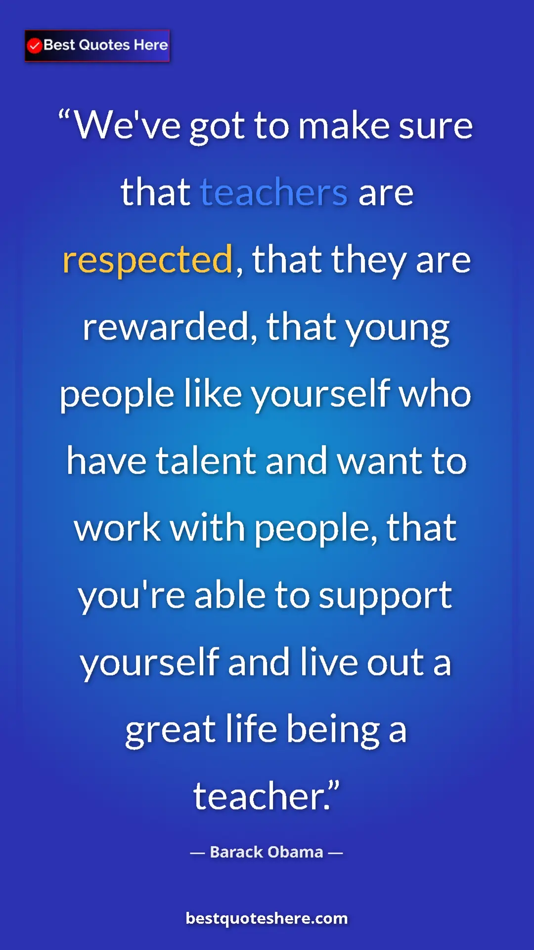 Barack Obama Quote Card: "We've got to make sure that teachers are respected, that..." Pinterest quote poster by Barack Obama: "We've got to make sure that teachers are respected, that..."