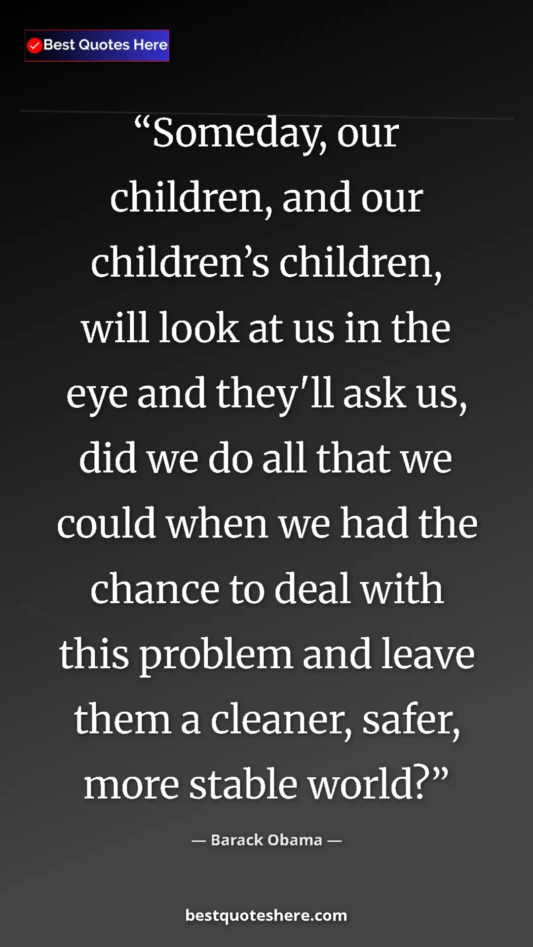 Barack Obama Quote Card: "Someday, our children, and our children’s children, will..." Pinterest quote poster by Barack Obama: "Someday, our children, and our children’s children, will..."
