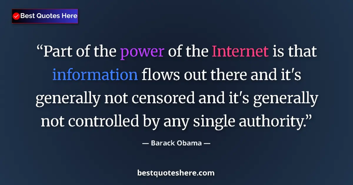 Quote by Barack Obama: Part of the power of the Internet is that information flows out there and it's generally not censore...