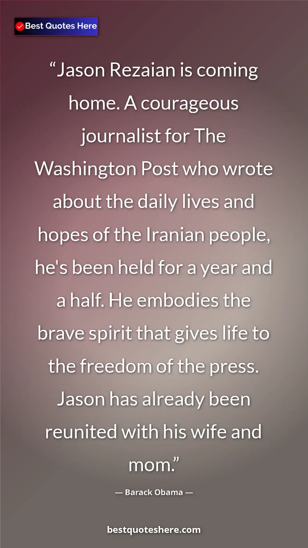 Barack Obama Quote Card: "Jason Rezaian is coming home. A courageous journalist for..." Pinterest quote poster by Barack Obama: "Jason Rezaian is coming home. A courageous journalist for..."