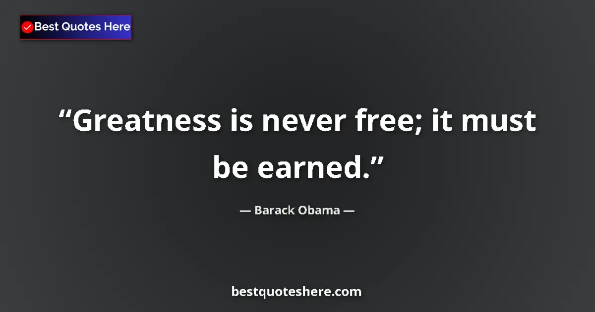 Barack Obama quote: "Greatness is never free; it must be earned."