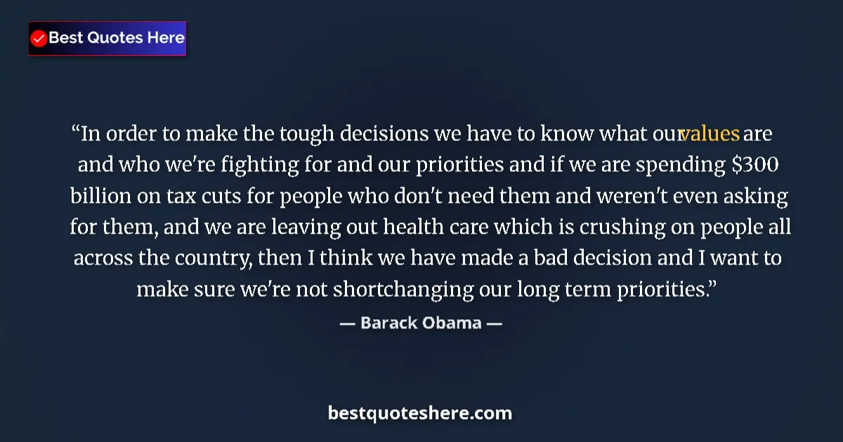 Quote by Barack Obama: In order to make the tough decisions we have to know what our values are and who we're fighting for ...