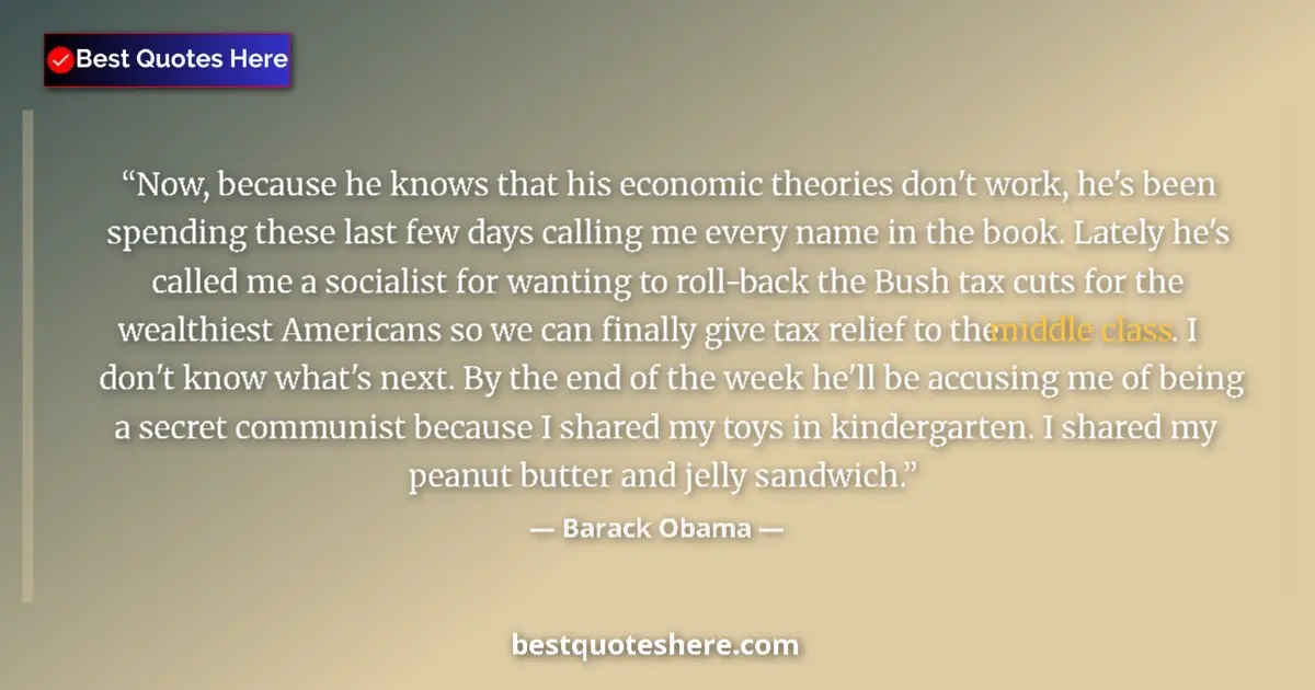 Quote by Barack Obama: Now, because he knows that his economic theories don't work, he's been spending these last few days ...
