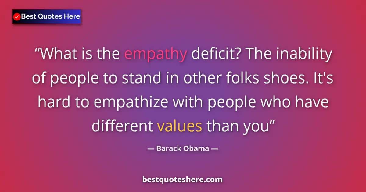 Image for the quote by Barack Obama: What is the empathy deficit? The inability of people to stand in other folks shoes. It's hard to emp...