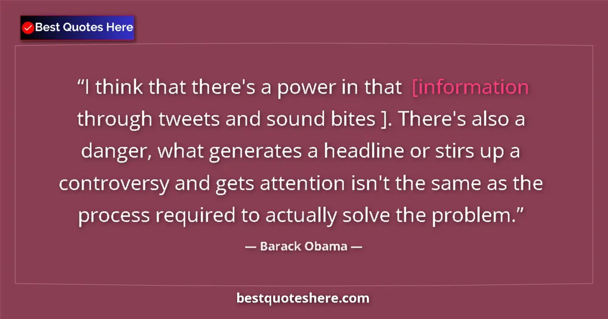 Quote by Barack Obama: I think that there's a power in that [information through tweets and sound bites ]. There's also a d...
