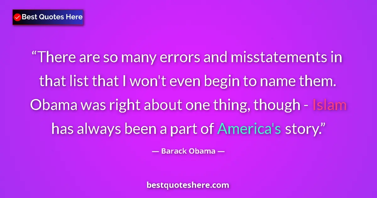Quote by Barack Obama: There are so many errors and misstatements in that list that I won't even begin to name them. Obama ...
