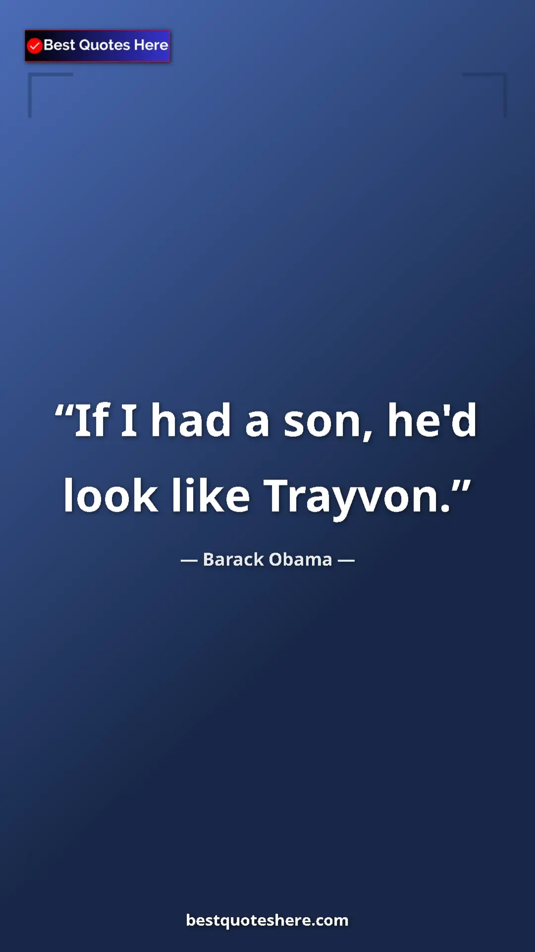 Barack Obama Quote Card: "If I had a son, he'd look like Trayvon." Pinterest quote poster by Barack Obama: "If I had a son, he'd look like Trayvon."