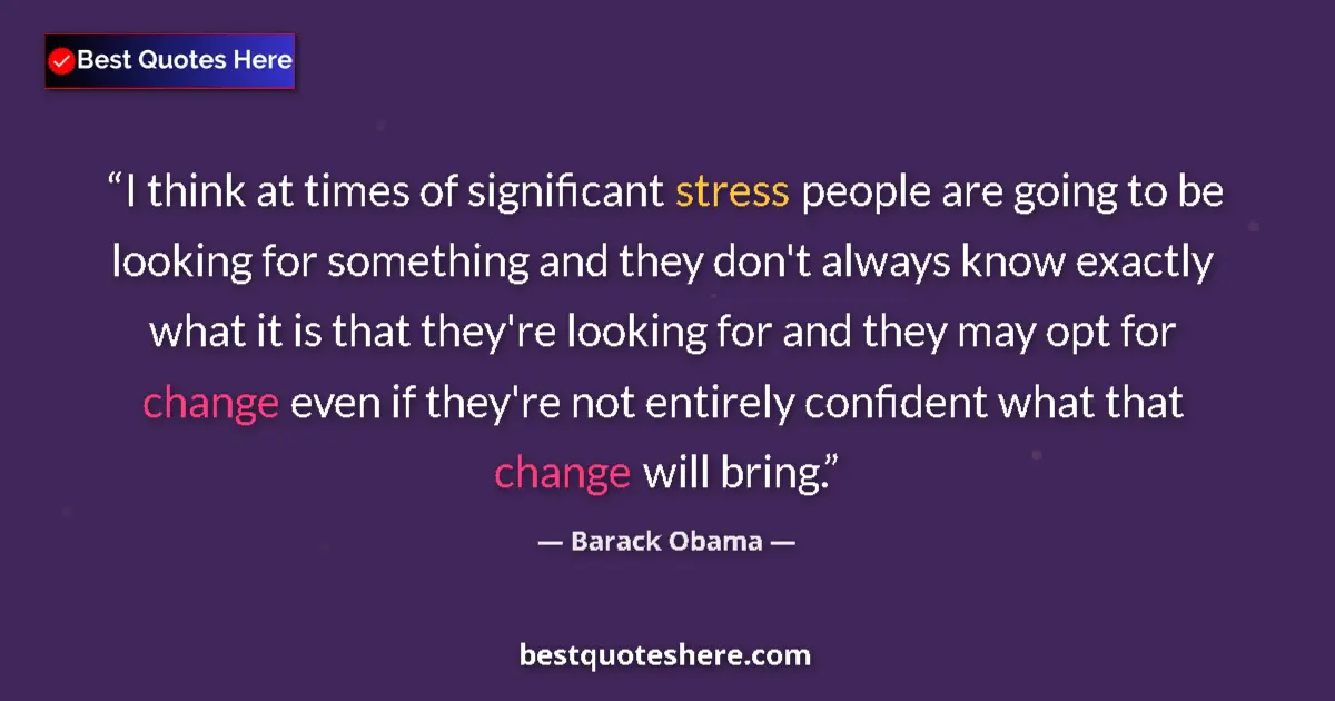 Quote by Barack Obama: I think at times of significant stress people are going to be looking for something and they don't a...