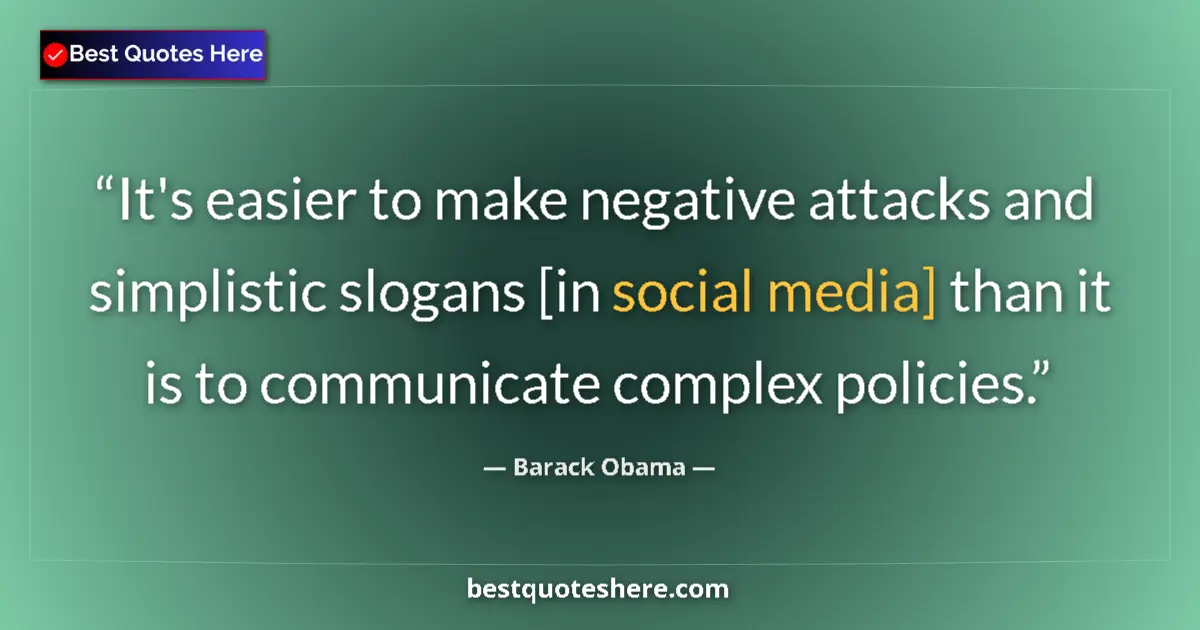 Quote by Barack Obama: It's easier to make negative attacks and simplistic slogans [in social media] than it is to communic...