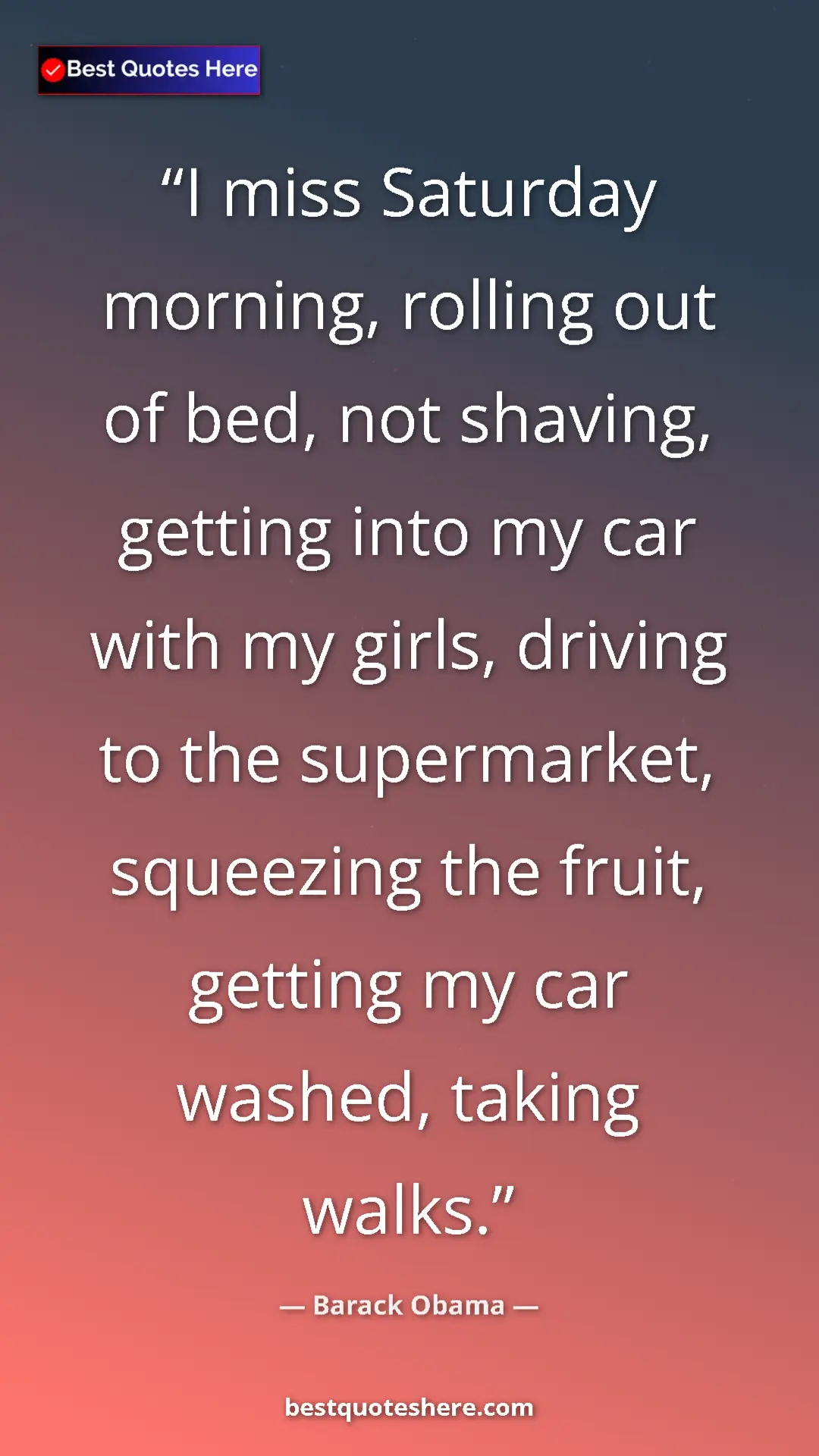 Barack Obama Quote Card: "I miss Saturday morning, rolling out of bed, not shaving, ge" Pinterest quote poster by Barack Obama: "I miss Saturday morning, rolling out of bed, not shaving, ge"