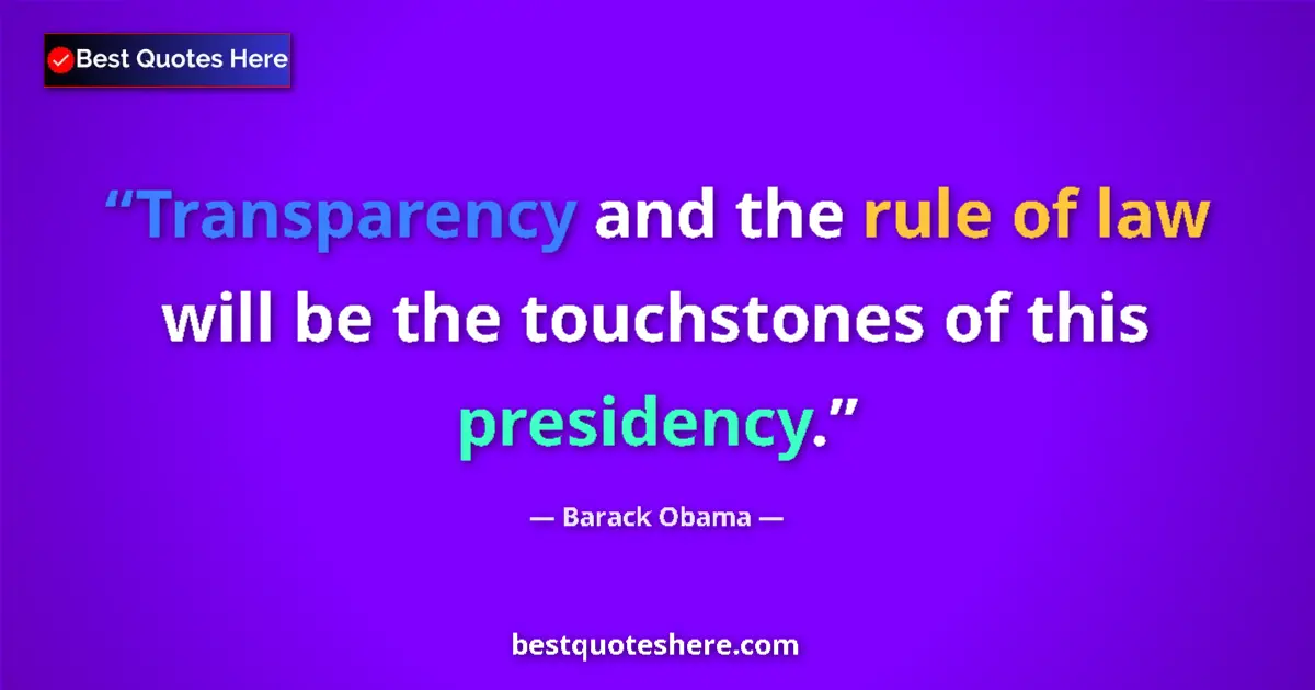 Quote by Barack Obama: Transparency and the rule of law will be the touchstones of this presidency....