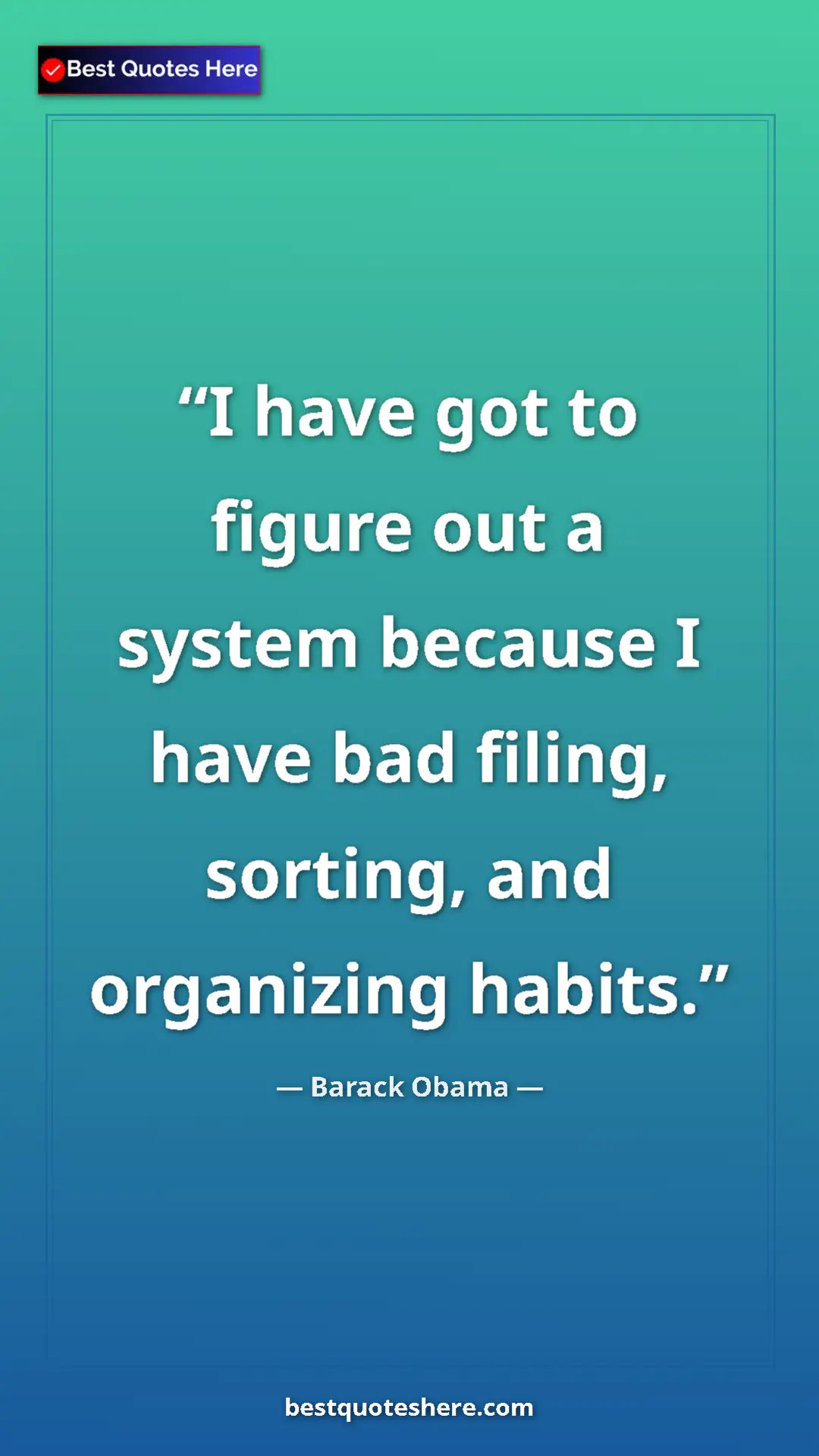 Pinterest quote poster by Barack Obama: "I have got to figure out a system because I have bad..."